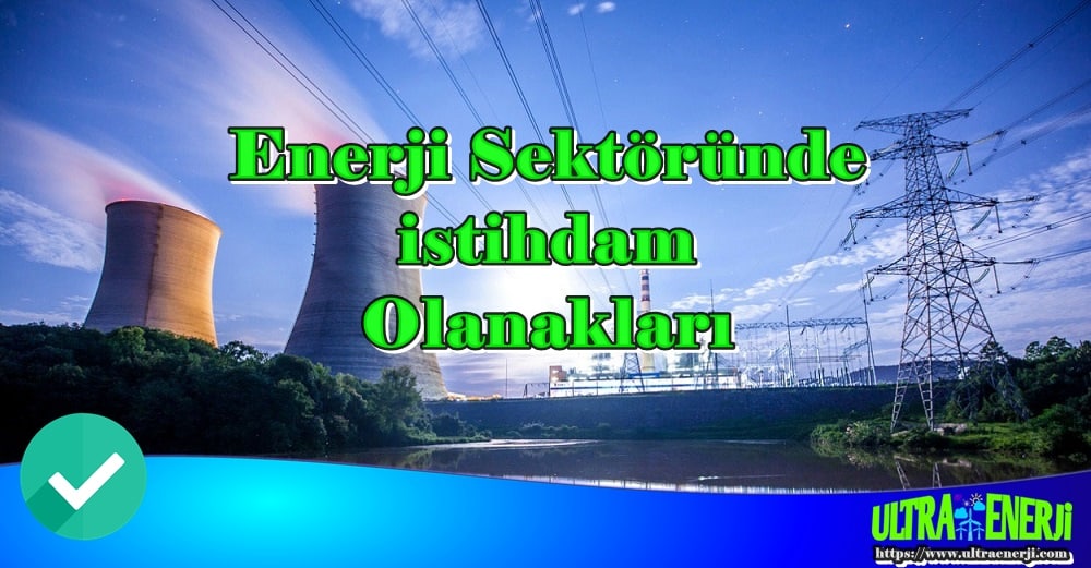 Çalışanlar Enerji Sektörünü Neden Tercih Eder? Enerji